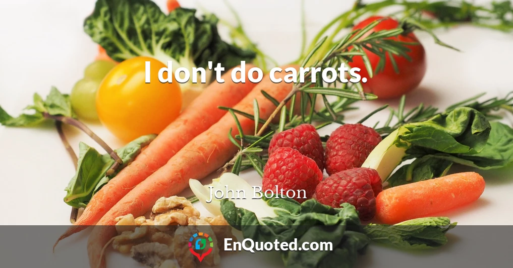 I don't do carrots.