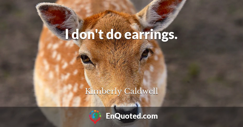 I don't do earrings.