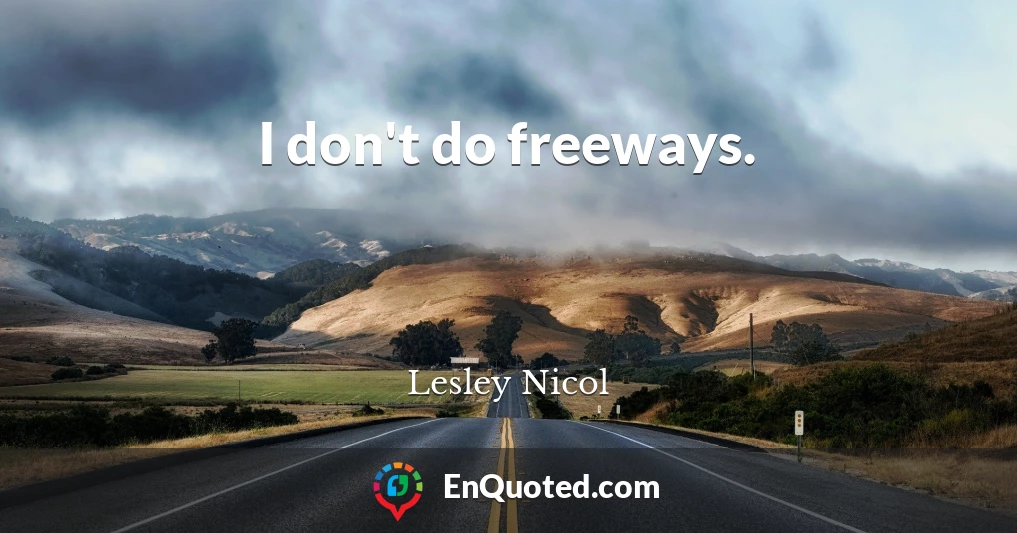I don't do freeways.
