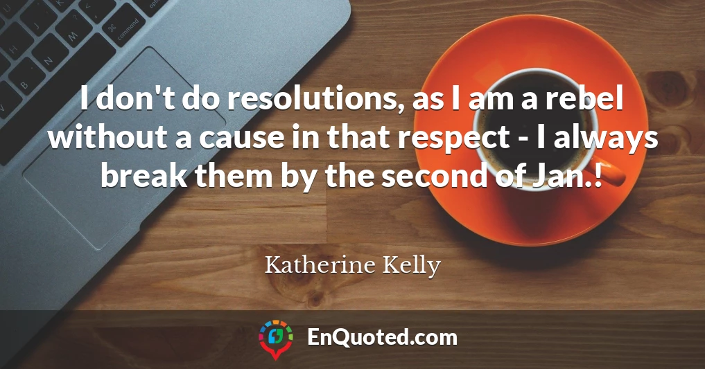 I don't do resolutions, as I am a rebel without a cause in that respect - I always break them by the second of Jan.!