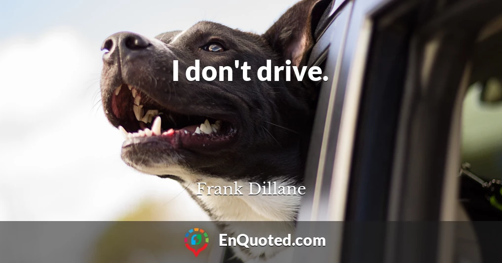 I don't drive.