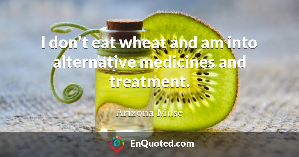 I don't eat wheat and am into alternative medicines and treatment.