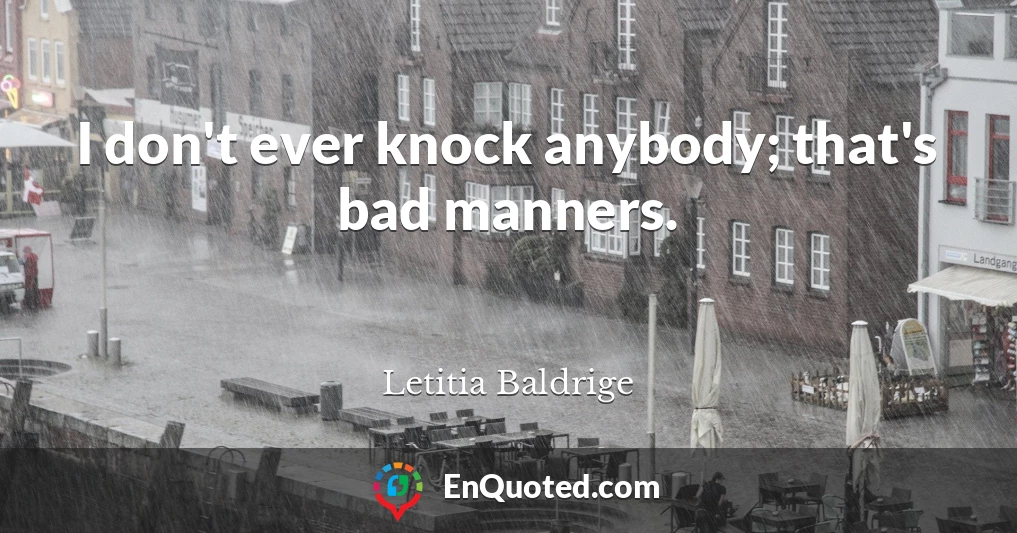 I don't ever knock anybody; that's bad manners.