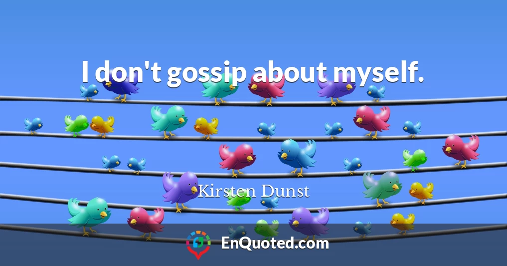 I don't gossip about myself.