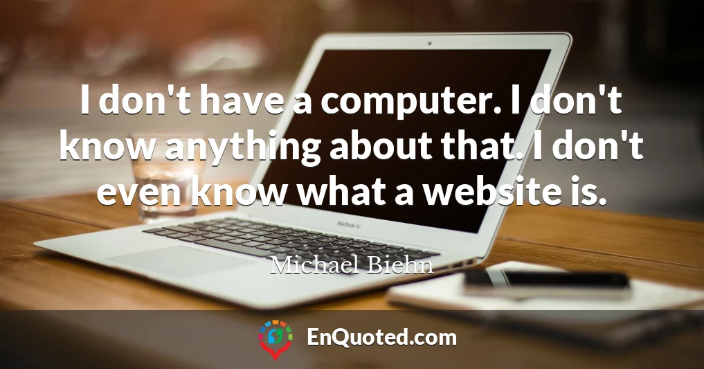 I don't have a computer. I don't know anything about that. I don't even know what a website is.