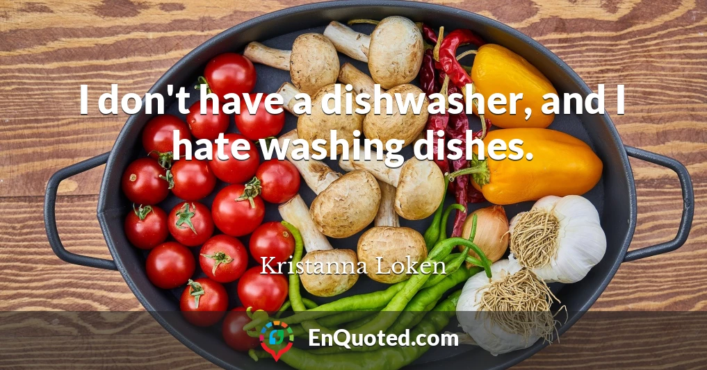 I don't have a dishwasher, and I hate washing dishes.