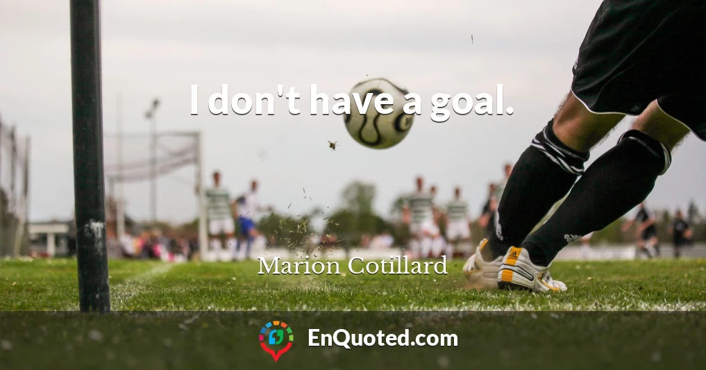 I don't have a goal.