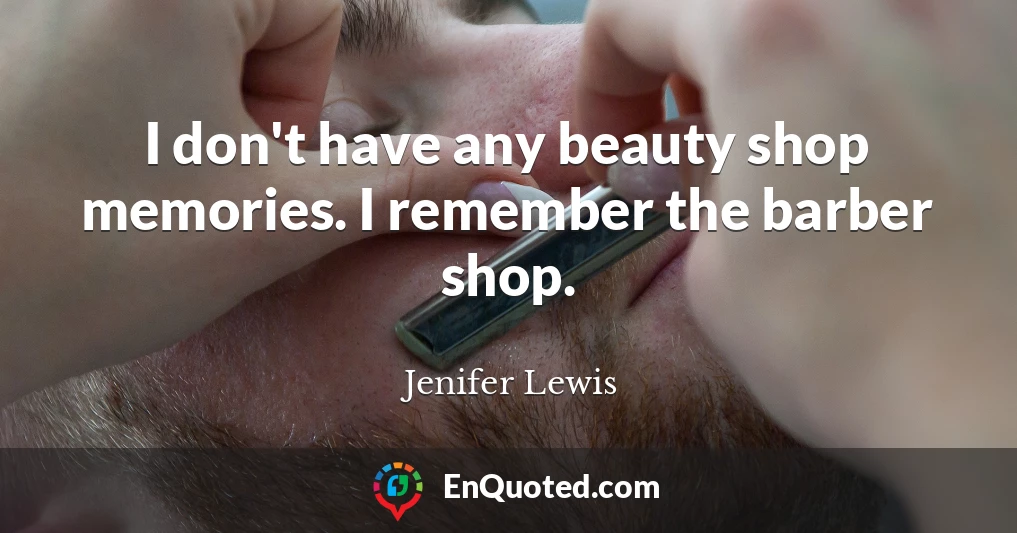 I don't have any beauty shop memories. I remember the barber shop.