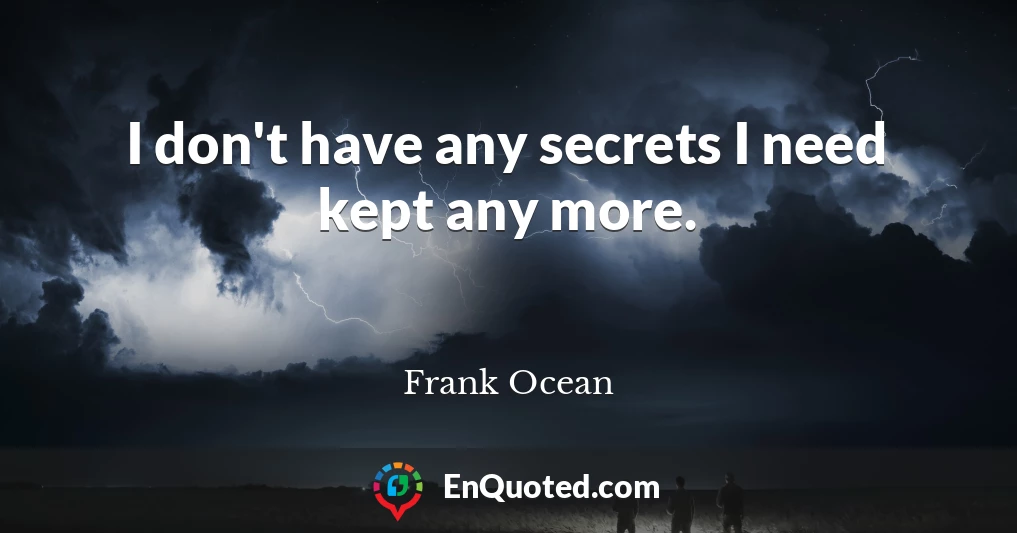 I don't have any secrets I need kept any more.
