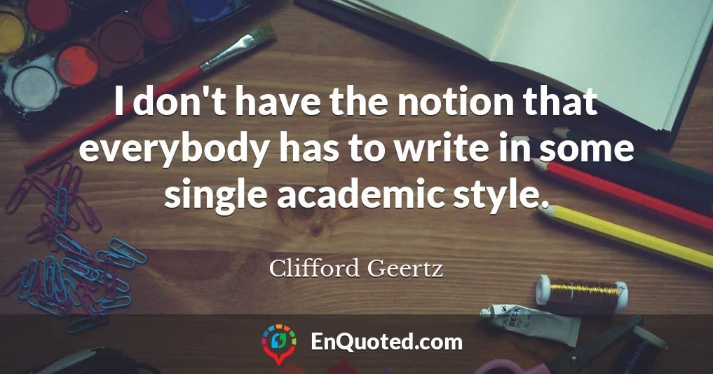 I don't have the notion that everybody has to write in some single academic style.