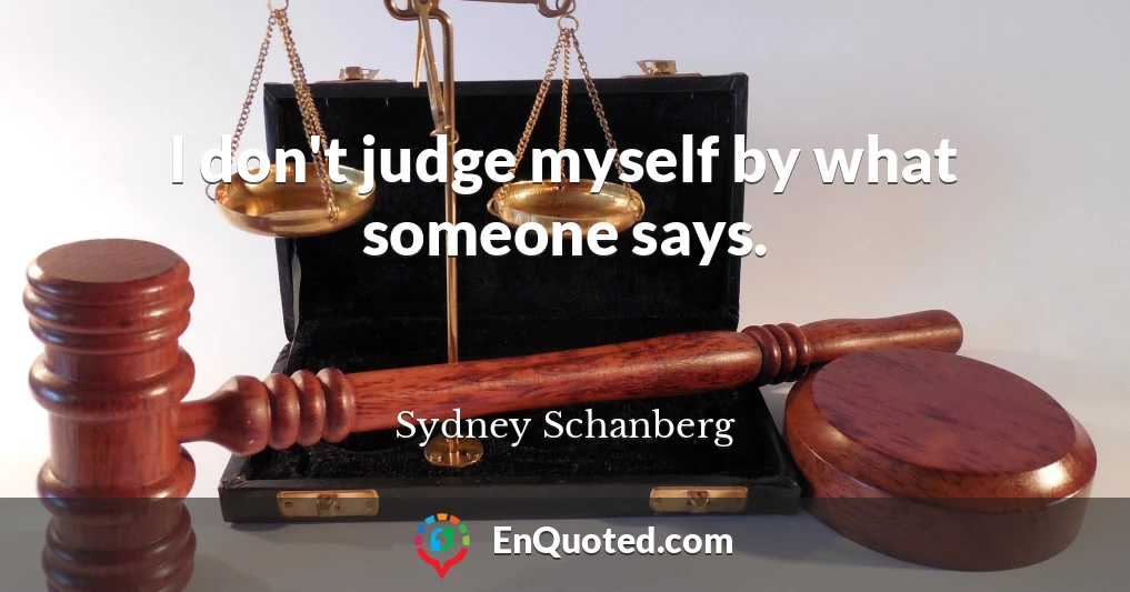 I don't judge myself by what someone says.