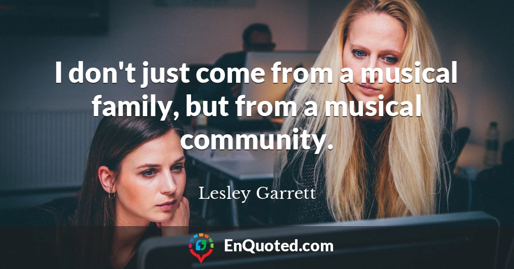 I don't just come from a musical family, but from a musical community.