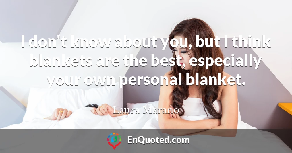 I don't know about you, but I think blankets are the best, especially your own personal blanket.