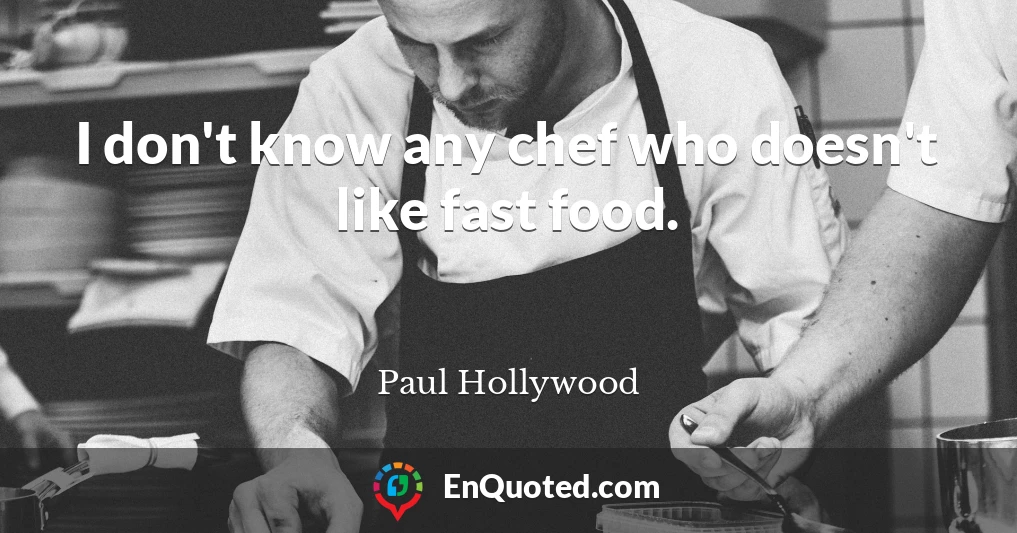 I don't know any chef who doesn't like fast food.
