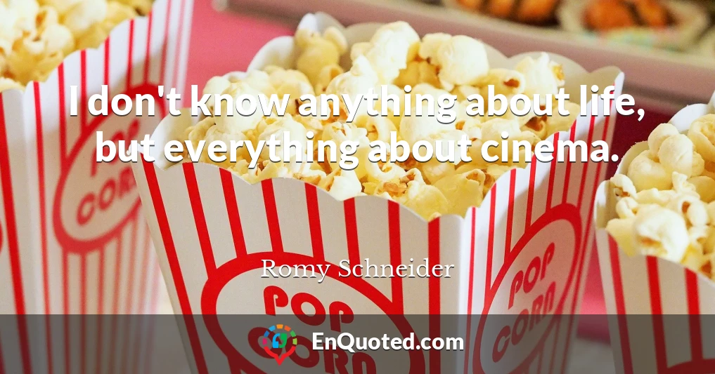 I don't know anything about life, but everything about cinema.