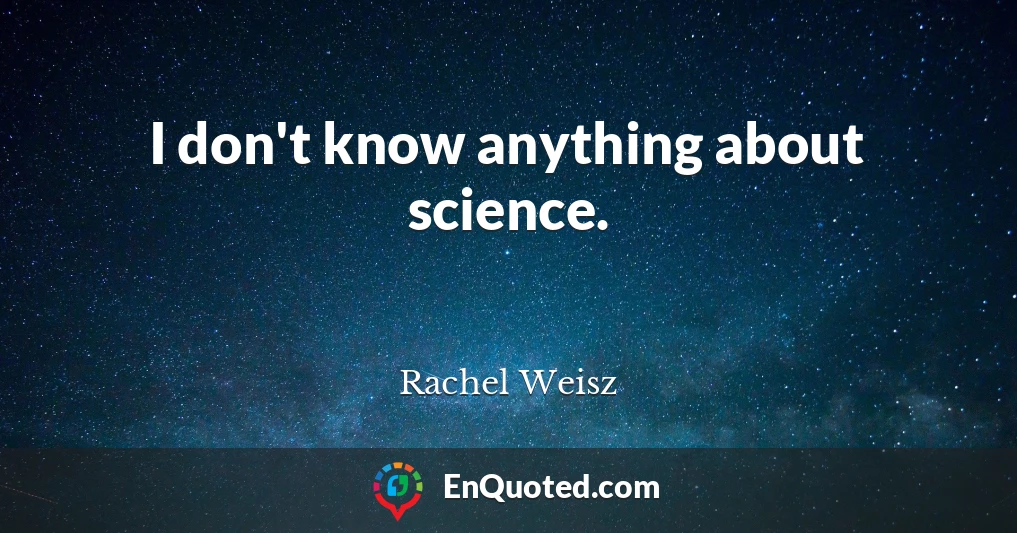 I don't know anything about science.