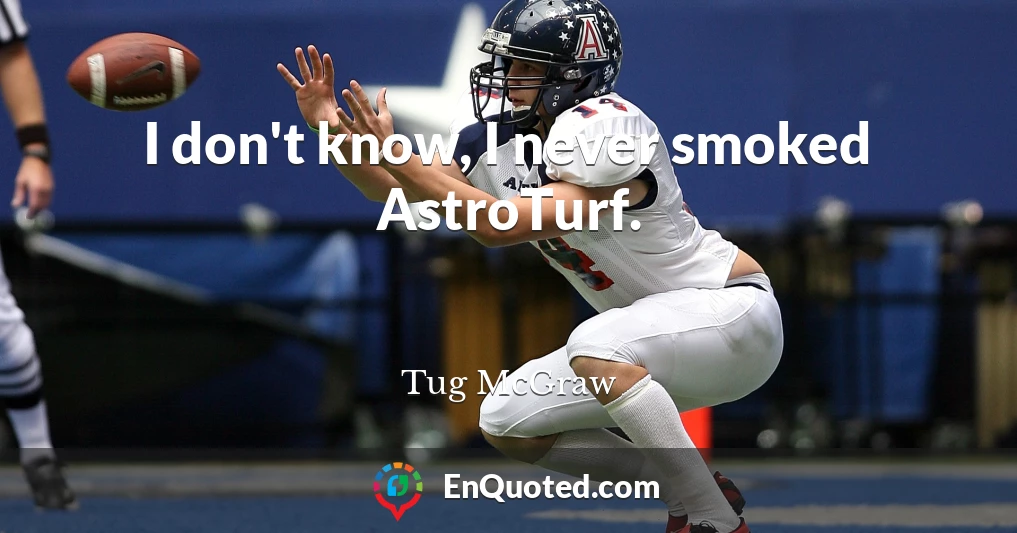 I don't know, I never smoked AstroTurf.