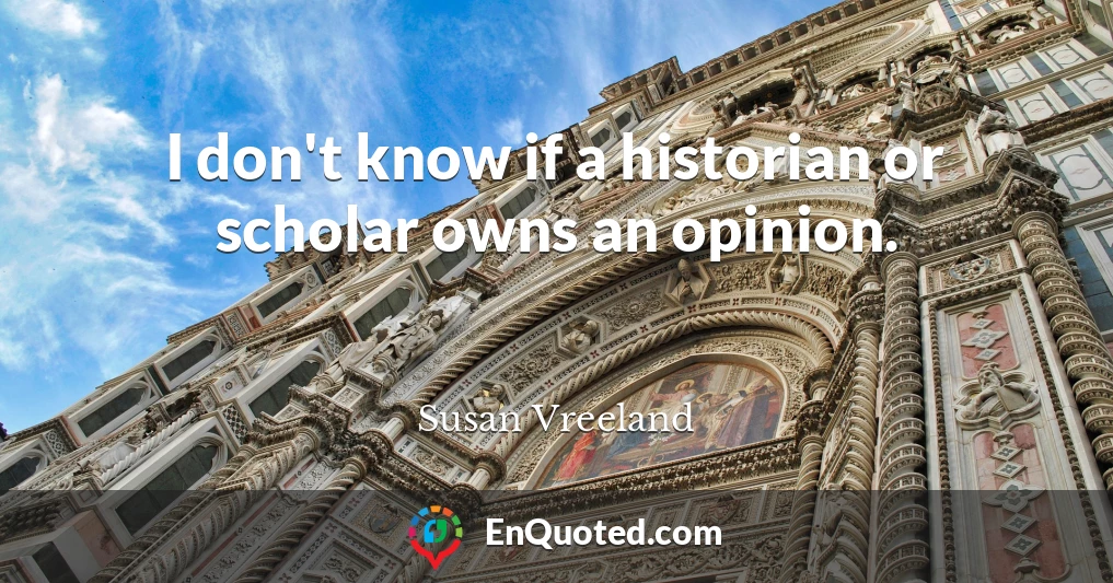 I don't know if a historian or scholar owns an opinion.