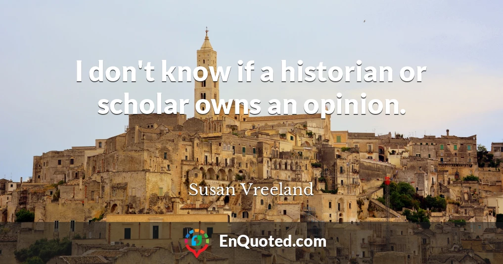 I don't know if a historian or scholar owns an opinion.