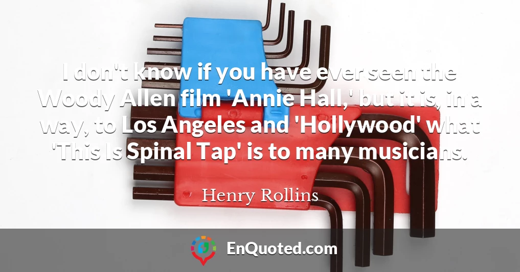 I don't know if you have ever seen the Woody Allen film 'Annie Hall,' but it is, in a way, to Los Angeles and 'Hollywood' what 'This Is Spinal Tap' is to many musicians.
