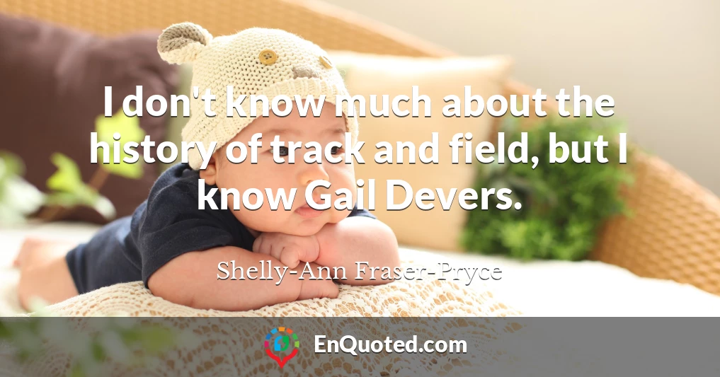 I don't know much about the history of track and field, but I know Gail Devers.