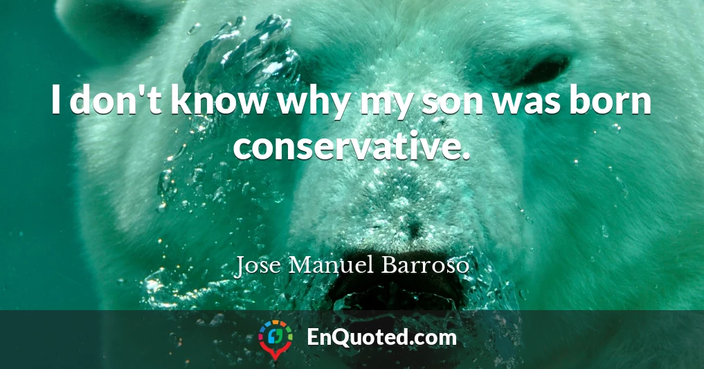 I don't know why my son was born conservative.