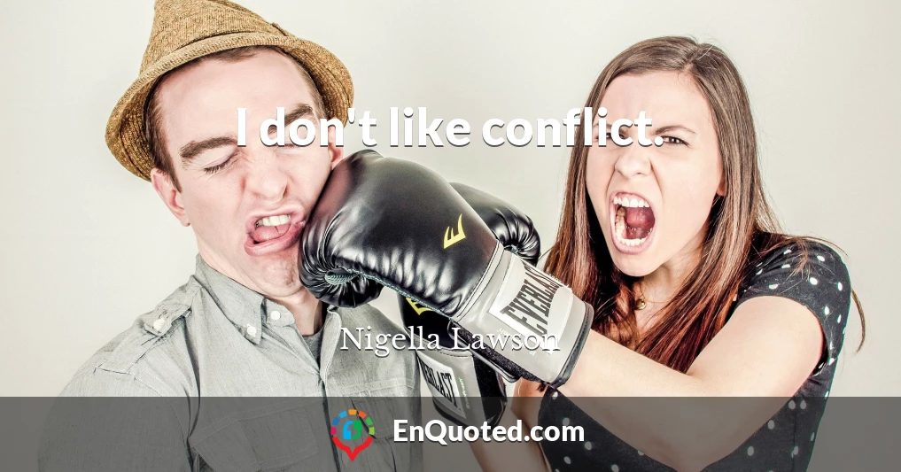 I don't like conflict.