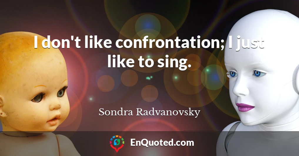 I don't like confrontation; I just like to sing.