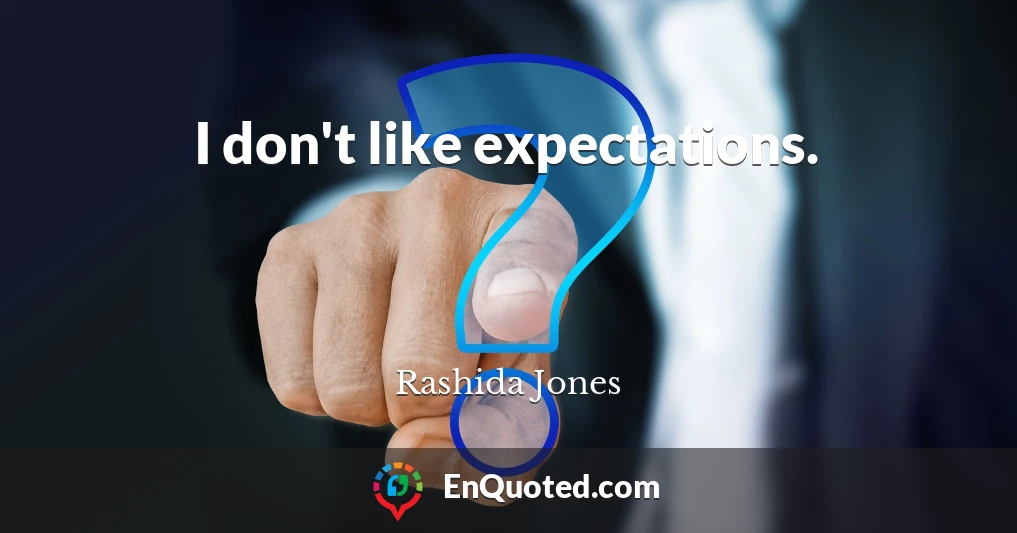 I don't like expectations.
