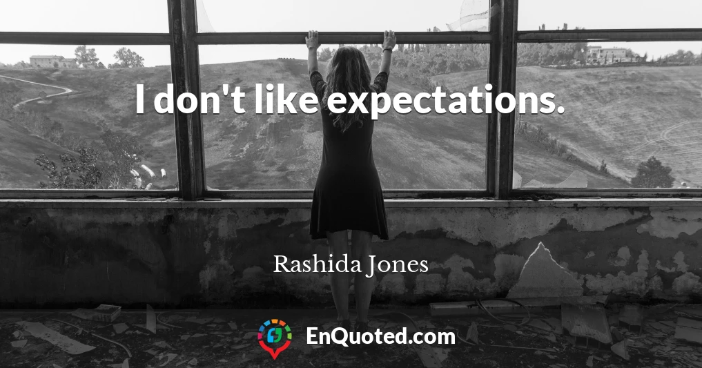 I don't like expectations.