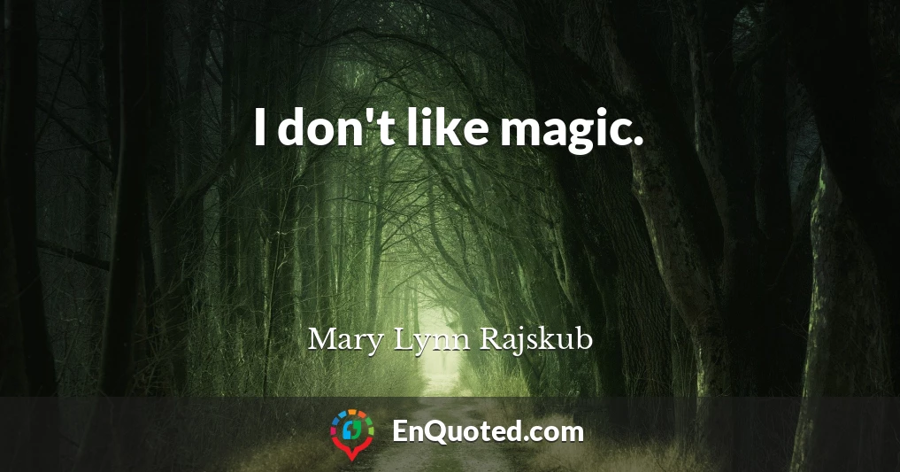 I don't like magic.