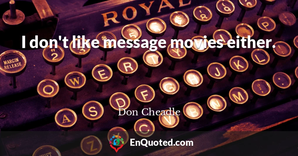 I don't like message movies either.