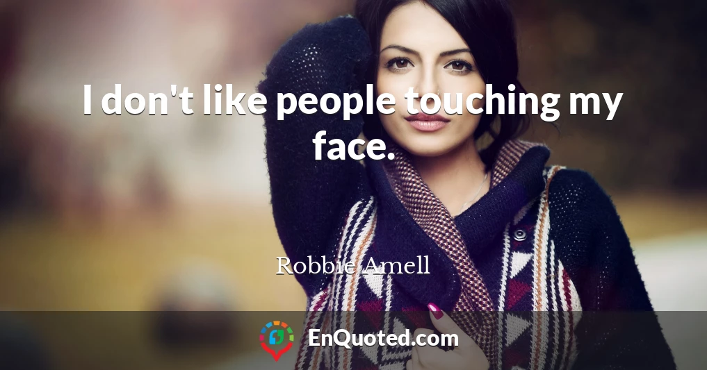 I don't like people touching my face.