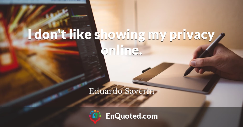 I don't like showing my privacy online.