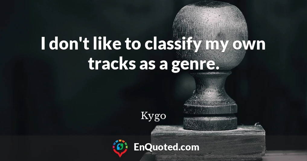 I don't like to classify my own tracks as a genre.