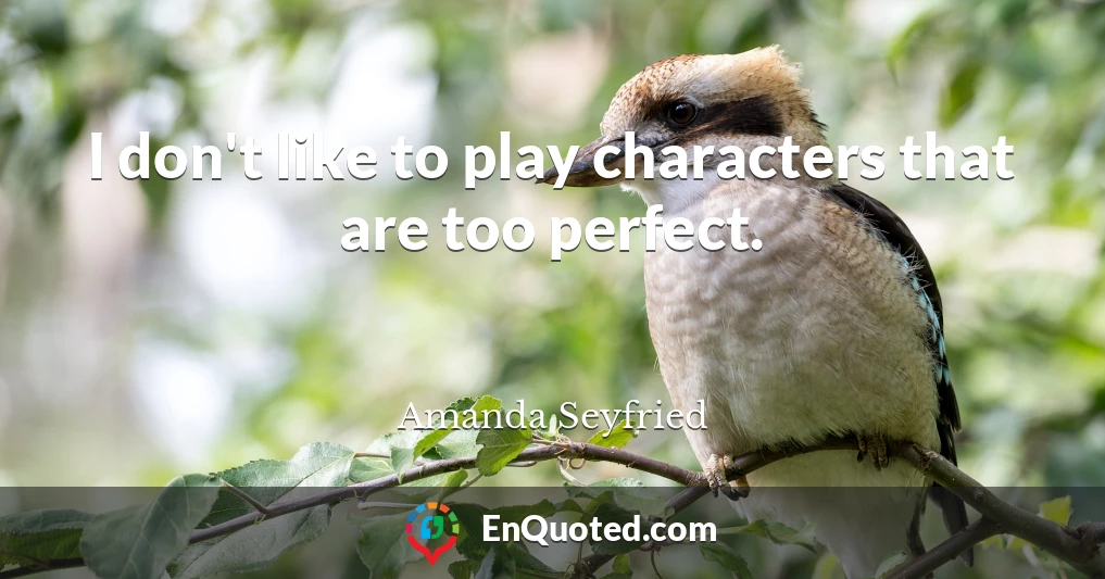 I don't like to play characters that are too perfect.