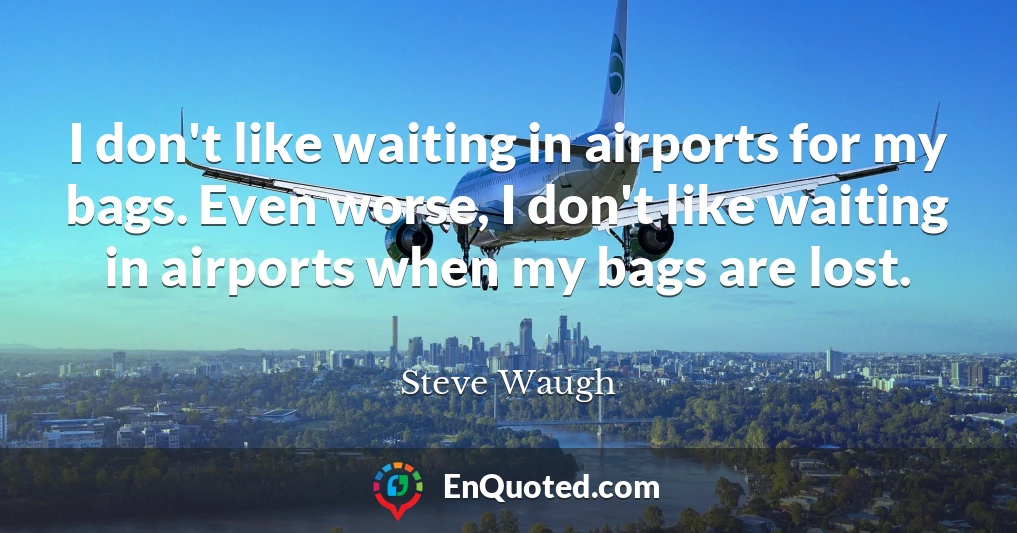 I don't like waiting in airports for my bags. Even worse, I don't like waiting in airports when my bags are lost.