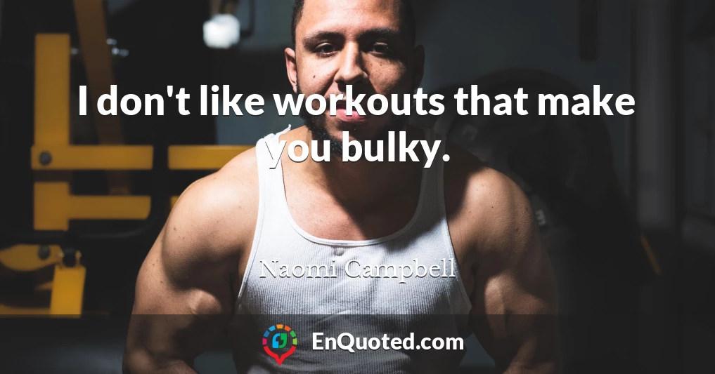 I don't like workouts that make you bulky.