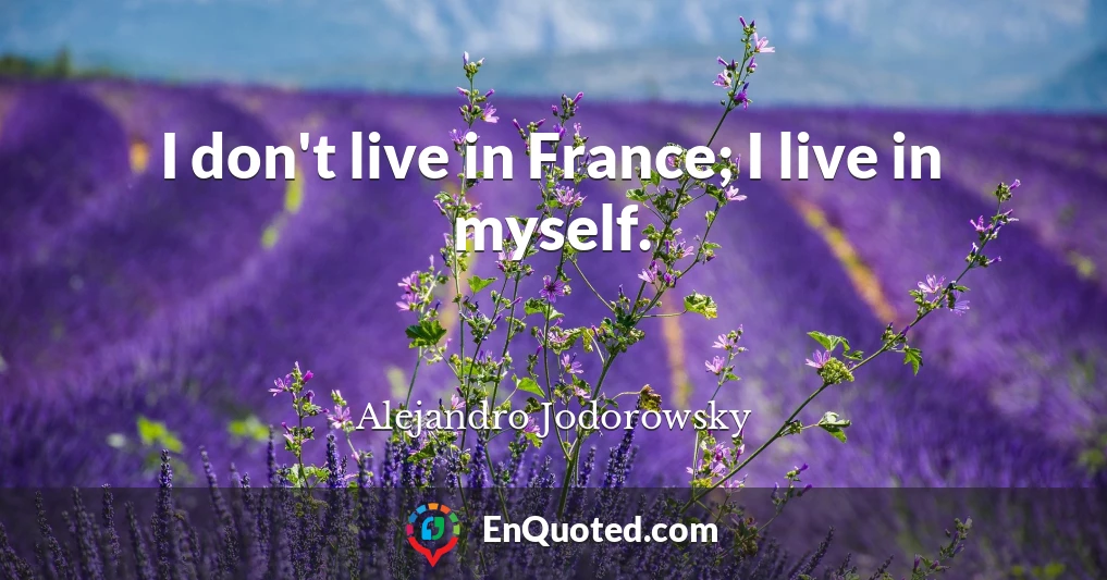 I don't live in France; I live in myself.