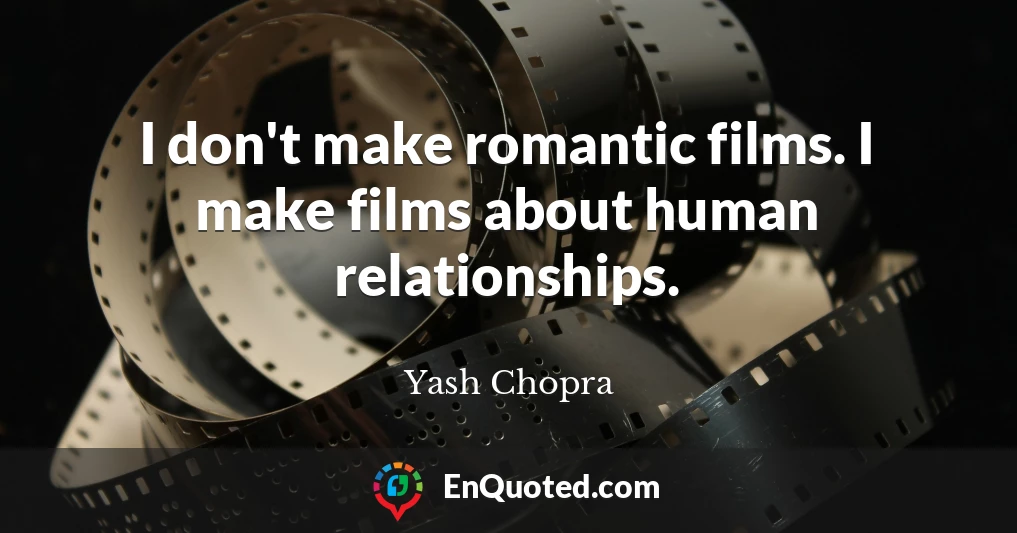 I don't make romantic films. I make films about human relationships.
