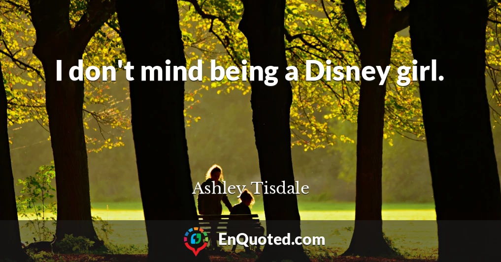 I don't mind being a Disney girl.