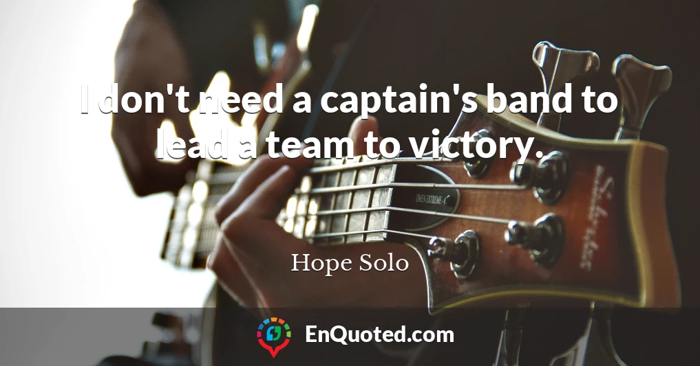 I don't need a captain's band to lead a team to victory.