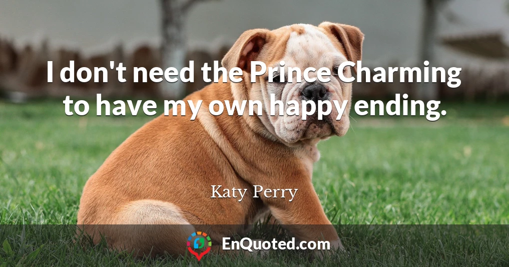 I don't need the Prince Charming to have my own happy ending.