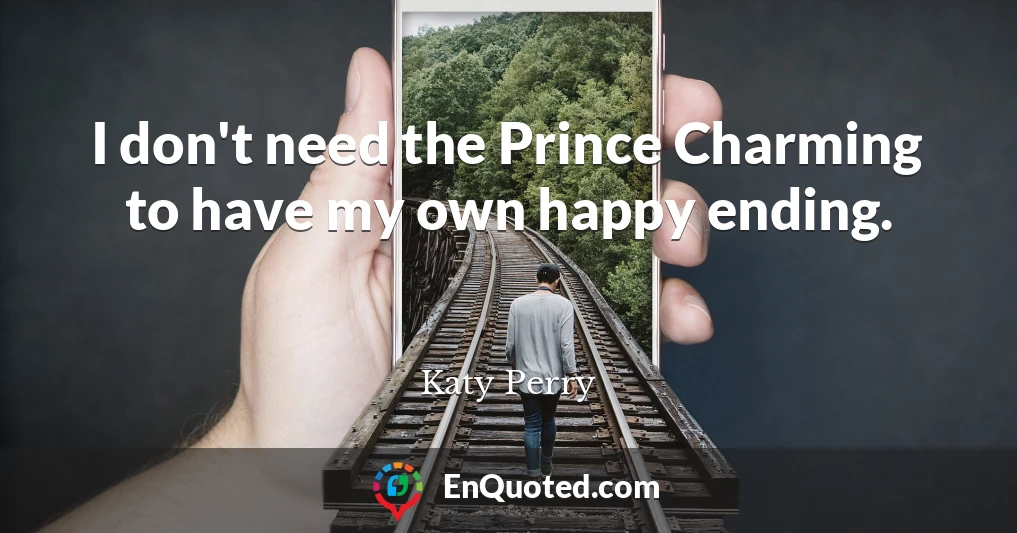 I don't need the Prince Charming to have my own happy ending.