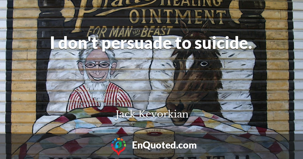I don't persuade to suicide.