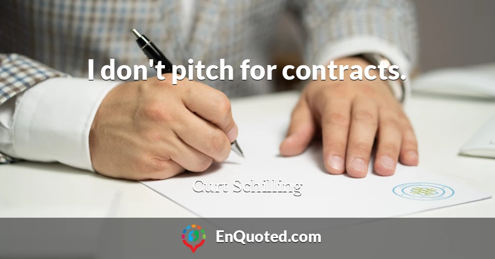 I don't pitch for contracts.