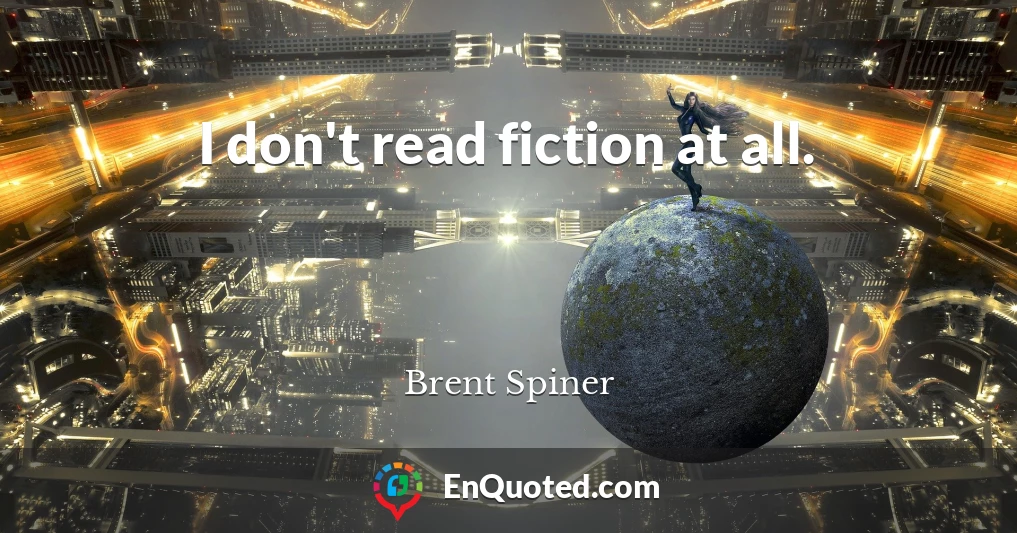 I don't read fiction at all.