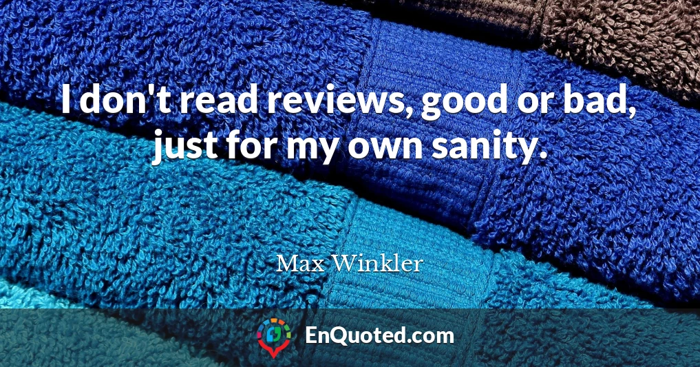 I don't read reviews, good or bad, just for my own sanity.