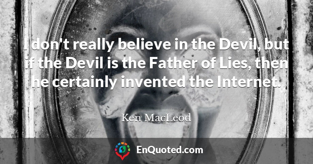 I don't really believe in the Devil, but if the Devil is the Father of Lies, then he certainly invented the Internet.