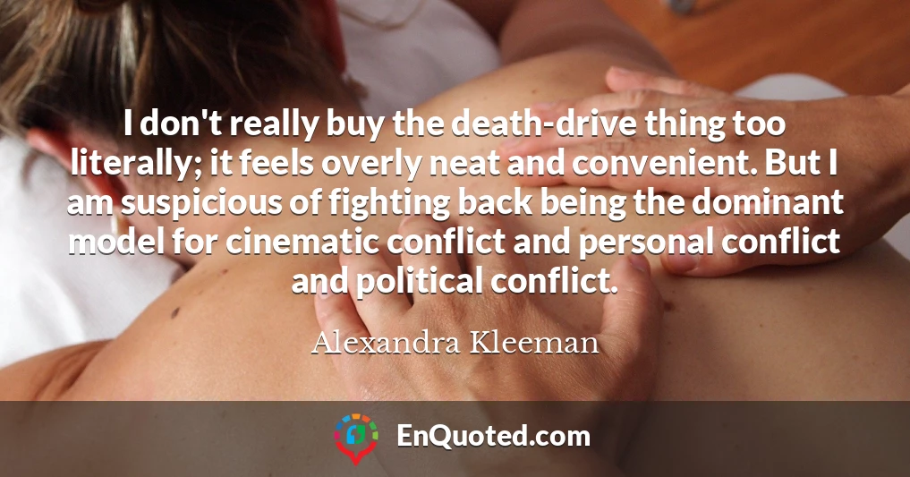 I don't really buy the death-drive thing too literally; it feels overly neat and convenient. But I am suspicious of fighting back being the dominant model for cinematic conflict and personal conflict and political conflict.